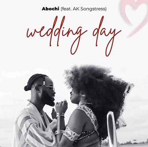 Abochi - Wedding Day Ft AK Songstress