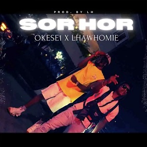 Okese1 - Sorhor ft. Lhawhomie