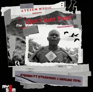 Ayesem - I Don’t Want Peace ft. Strongman & Mandem Yopic 