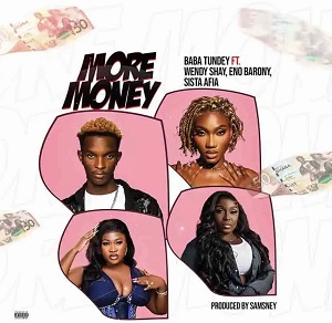 Baba Tundey - More Money ft. Wendy Shay, Eno Barony & Sista Afia