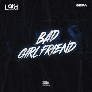 Lord Paper - Bad Girlfriend ft. Sefa