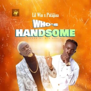 Lil Win - Who's Handsome ft. Patapaa